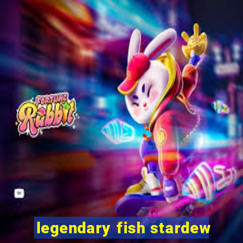 legendary fish stardew